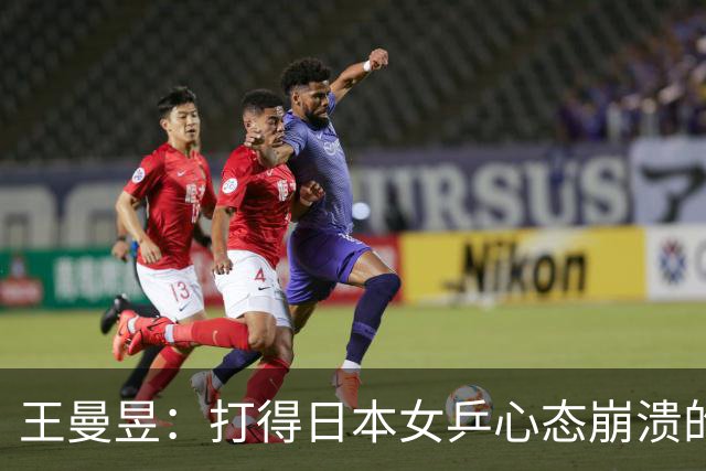 王曼昱：打得日本女乒心态崩溃的“叹息之墙”！