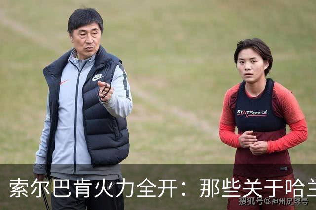 索尔巴肯火力全开：那些关于哈兰德的谣言，真是滑稽可笑！